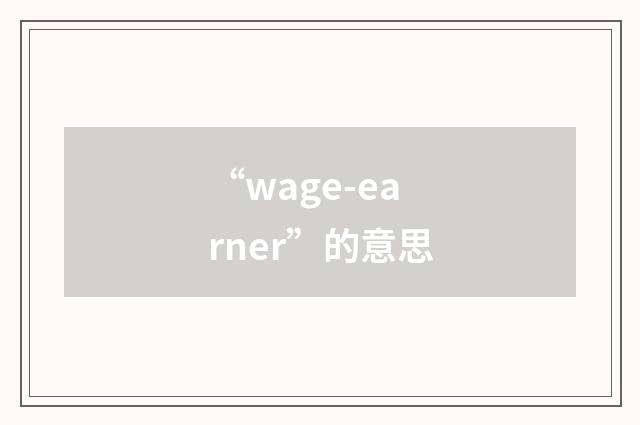 “wage-earner”的意思