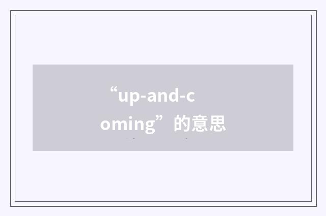 “up-and-coming”的意思