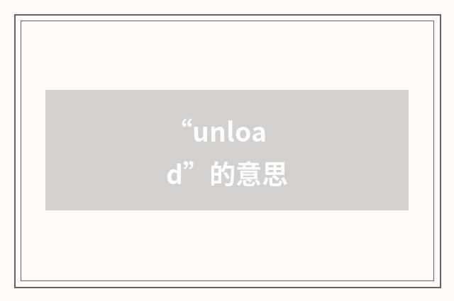 “unload”的意思