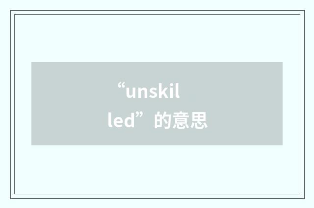 “unskilled”的意思