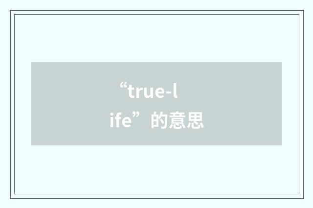 “true-life”的意思