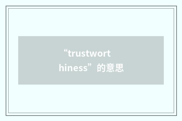 “trustworthiness”的意思