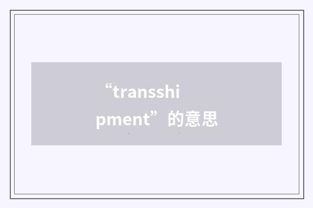 “transshipment”的意思