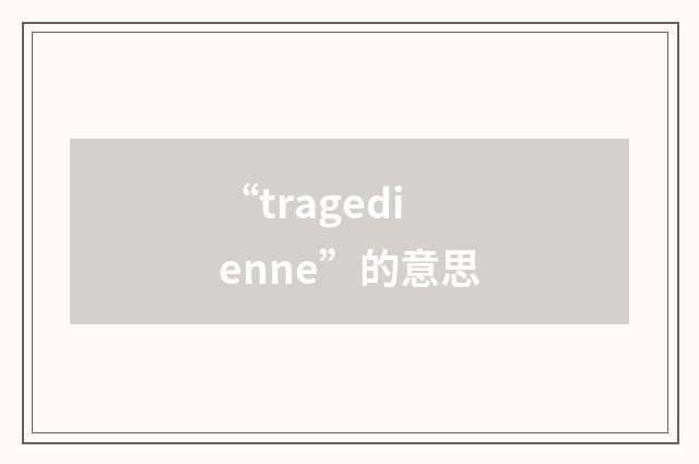 “tragedienne”的意思