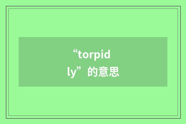 “torpidly”的意思