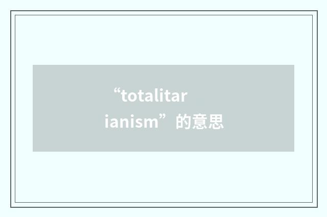 “totalitarianism”的意思