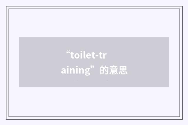 “toilet-training”的意思