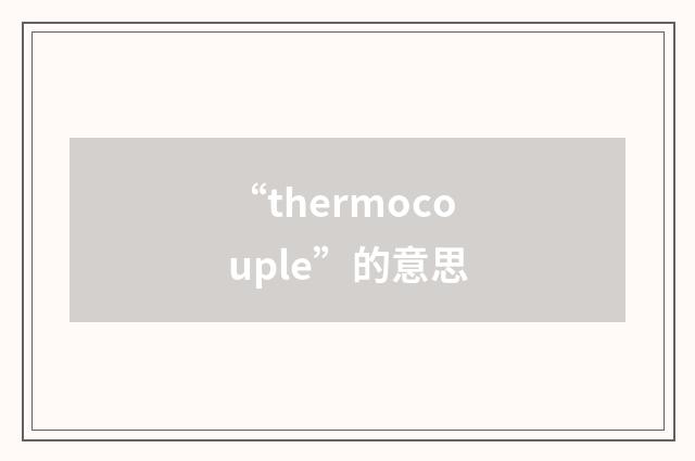 “thermocouple”的意思