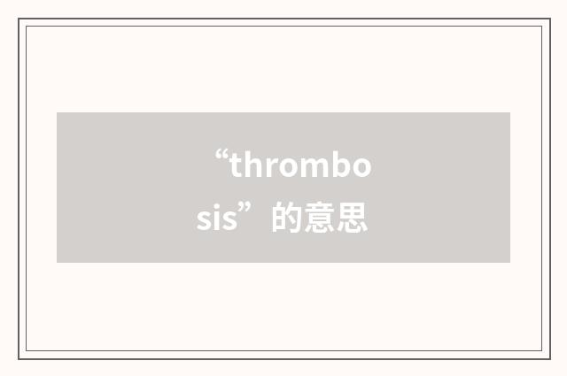 “thrombosis”的意思