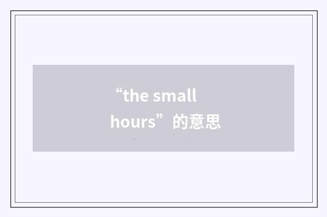 “the small hours”的意思