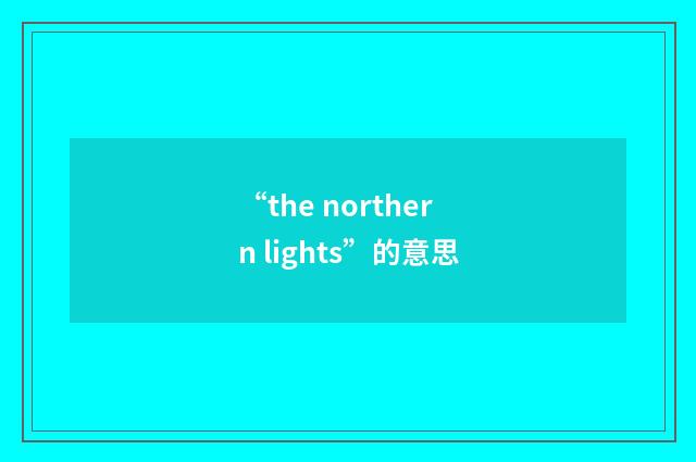 “the northern lights”的意思