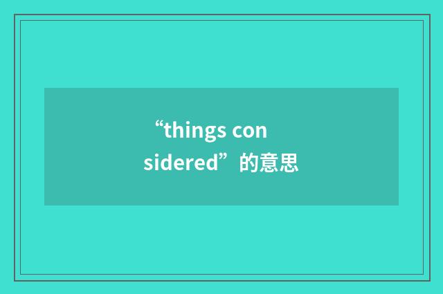 “things considered”的意思