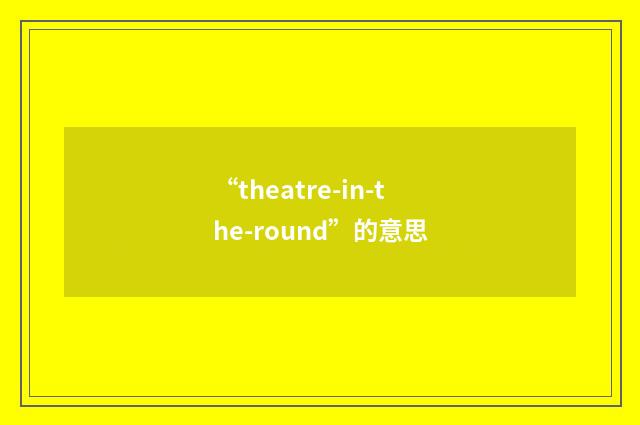 “theatre-in-the-round”的意思