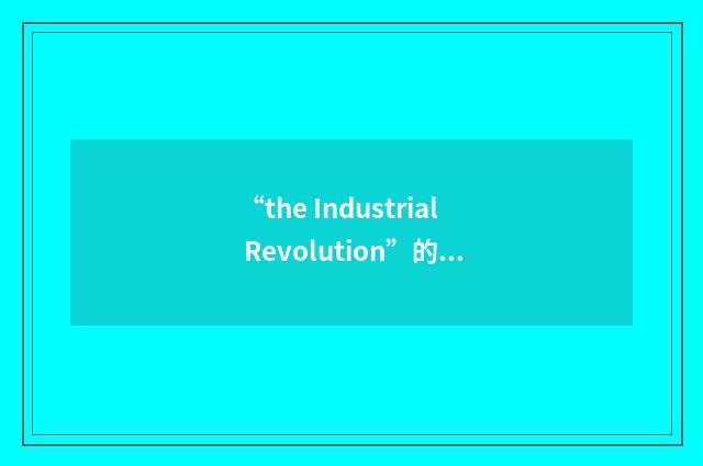 “the Industrial Revolution”的意思