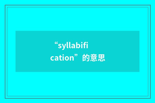 “syllabification”的意思