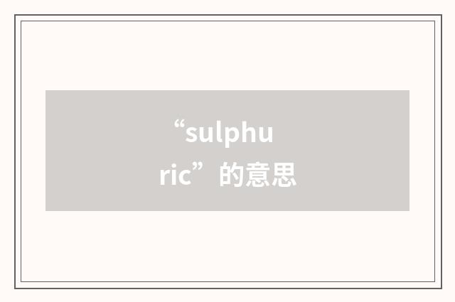 “sulphuric”的意思