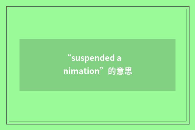 “suspended animation”的意思