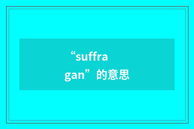 “suffragan”的意思