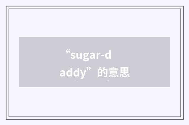 “sugar-daddy”的意思