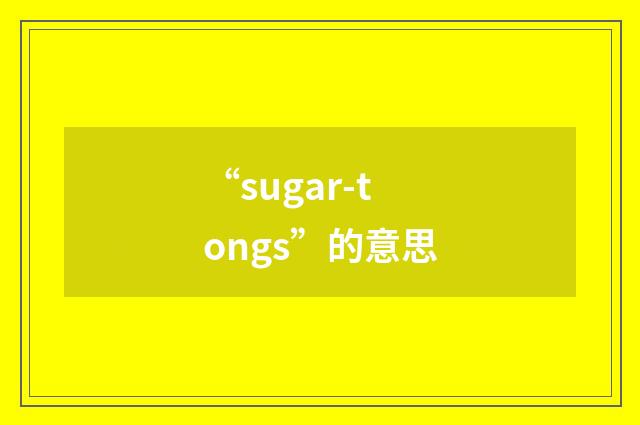 “sugar-tongs”的意思