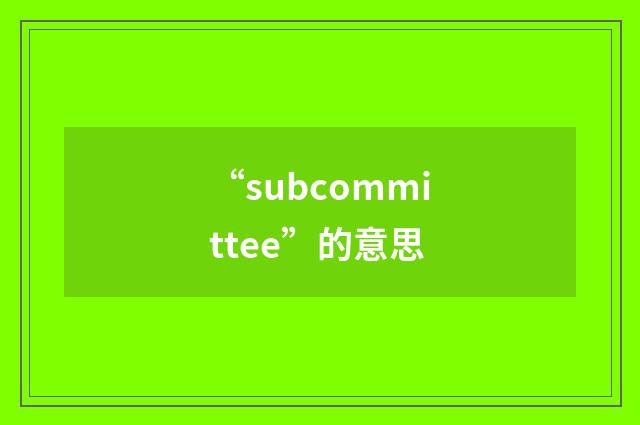 “subcommittee”的意思