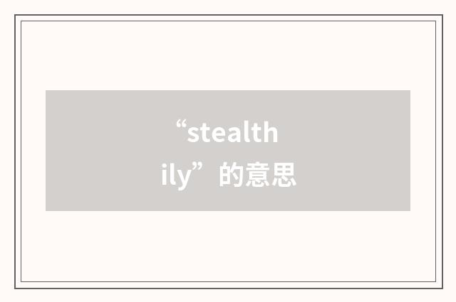 “stealthily”的意思