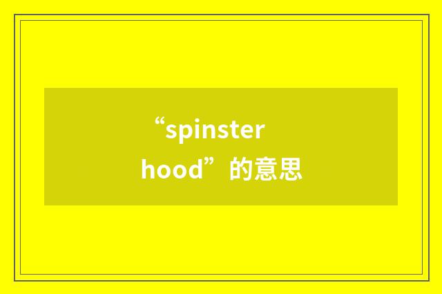 “spinsterhood”的意思