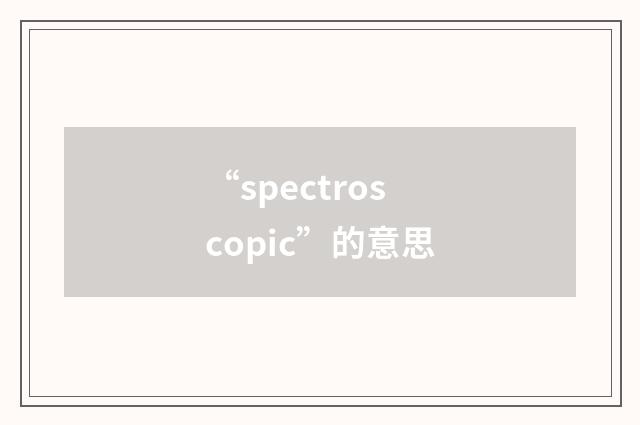 “spectroscopic”的意思