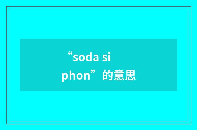 “soda siphon”的意思