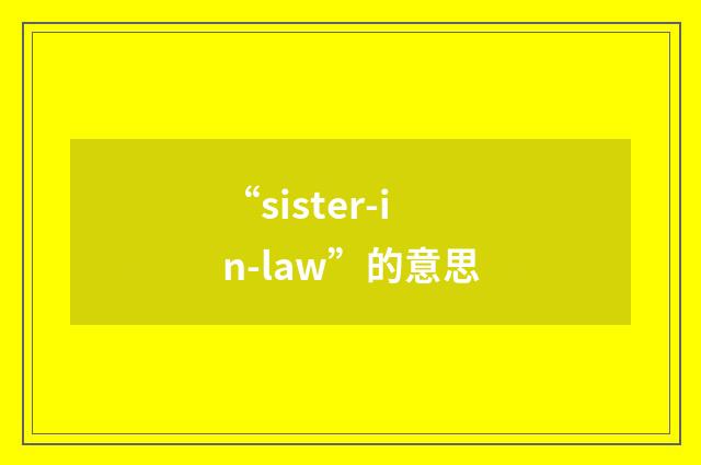 “sister-in-law”的意思