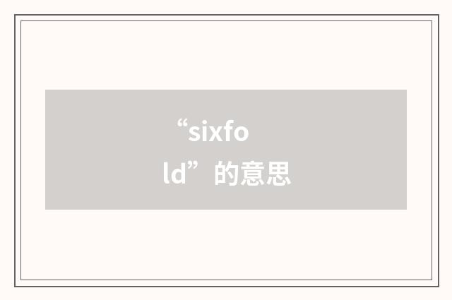 “sixfold”的意思