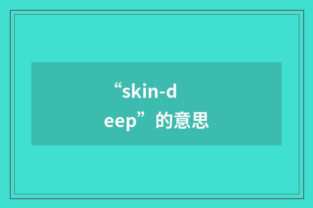 “skin-deep”的意思