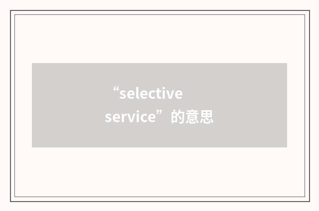 “selective service”的意思