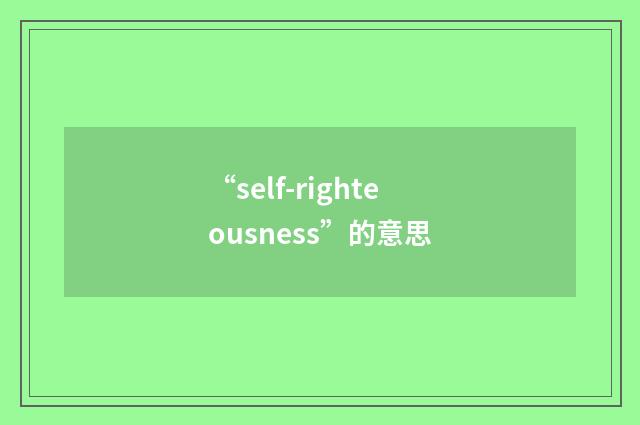 “self-righteousness”的意思