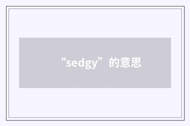 “sedgy”的意思
