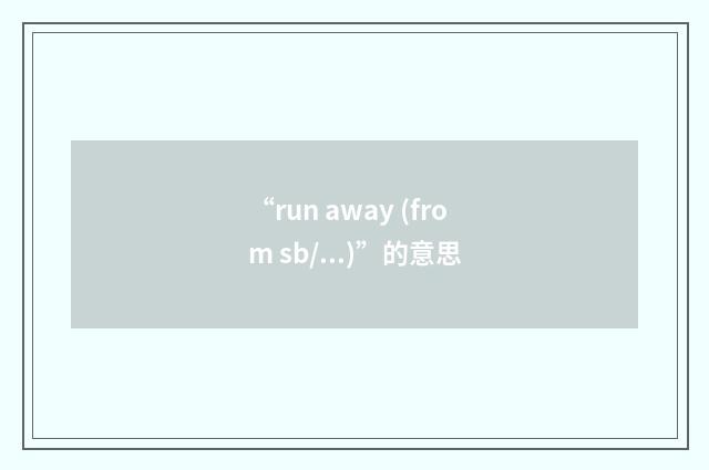 “run away (from sb/...)”的意思
