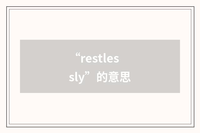 “restlessly”的意思