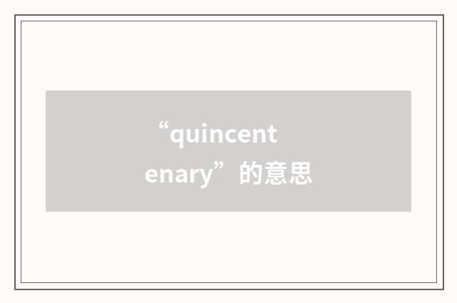 “quincentenary”的意思