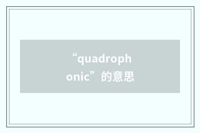 “quadrophonic”的意思