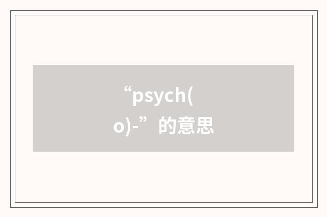 “psych(o)-”的意思