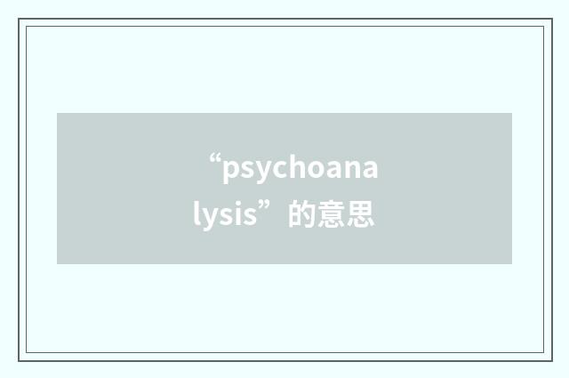 “psychoanalysis”的意思