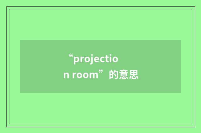 “projection room”的意思