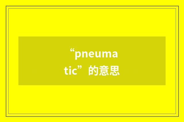 “pneumatic”的意思