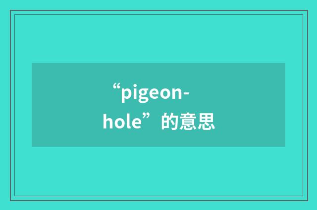 “pigeon-hole”的意思