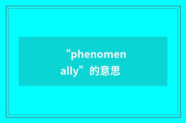 “phenomenally”的意思