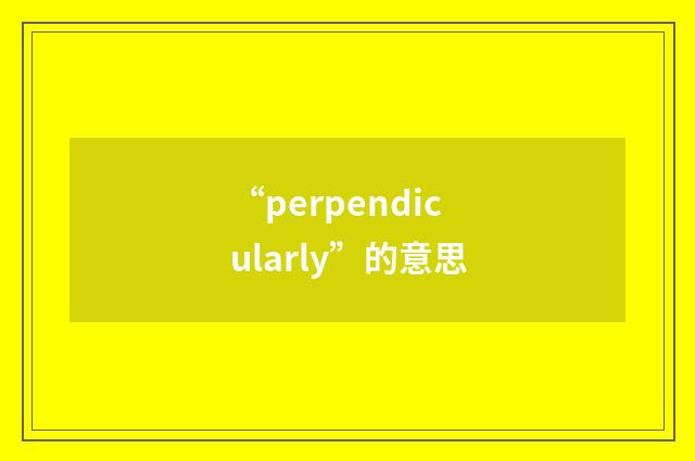 “perpendicularly”的意思