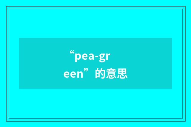“pea-green”的意思