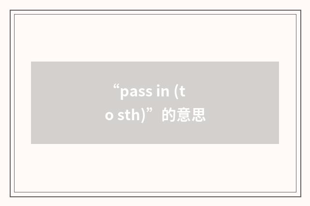 “pass in (to sth)”的意思