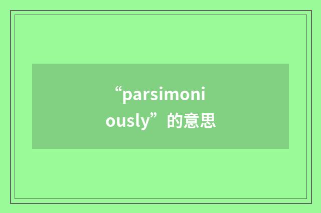 “parsimoniously”的意思