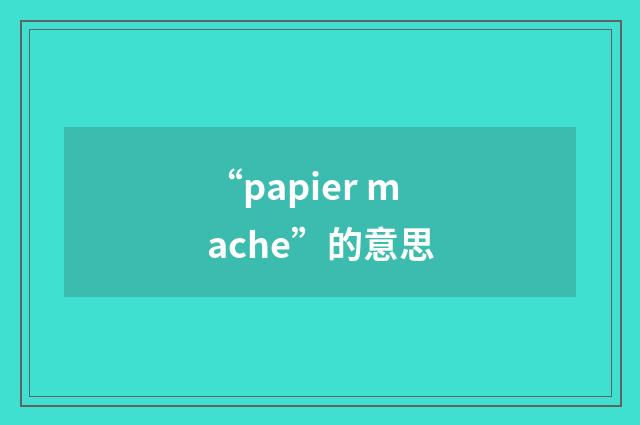 “papier mache”的意思